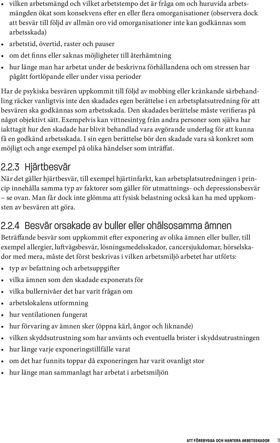 förhållandena och om stressen har pågått fortlöpande eller under vissa perioder Har de psykiska besvären uppkommit till följd av mobbing eller kränkande särbehandling räcker vanligtvis inte den