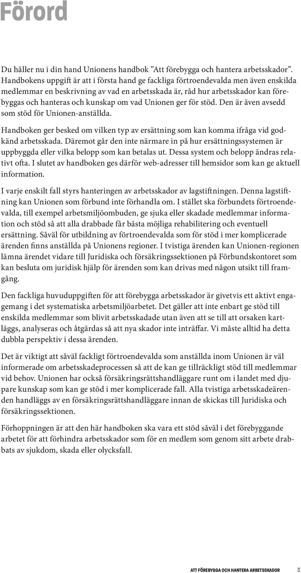 om vad Unionen ger för stöd. Den är även avsedd som stöd för Unionen-anställda. Handboken ger besked om vilken typ av ersättning som kan komma ifråga vid godkänd arbetsskada.