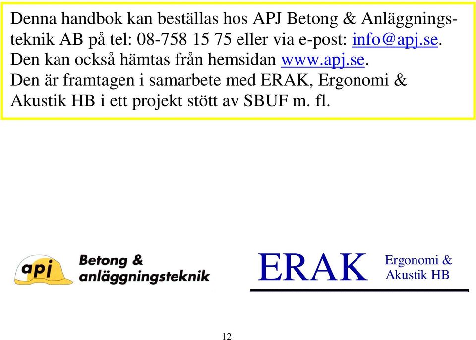 Den kan också hämtas från hemsidan www.apj.se.