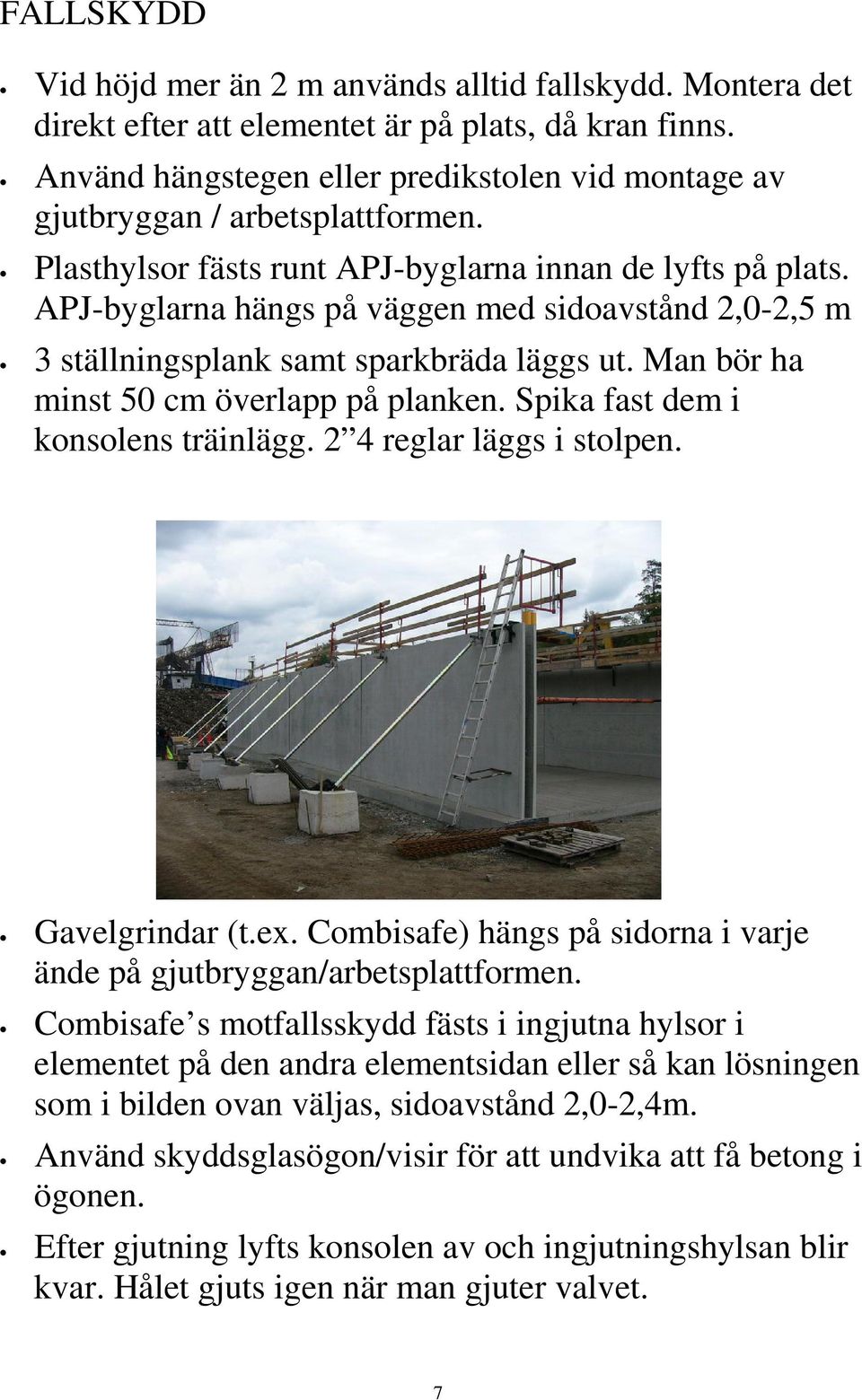 APJ-byglarna hängs på väggen med sidoavstånd 2,0-2,5 m 3 ställningsplank samt sparkbräda läggs ut. Man bör ha minst 50 cm överlapp på planken. Spika fast dem i konsolens träinlägg.
