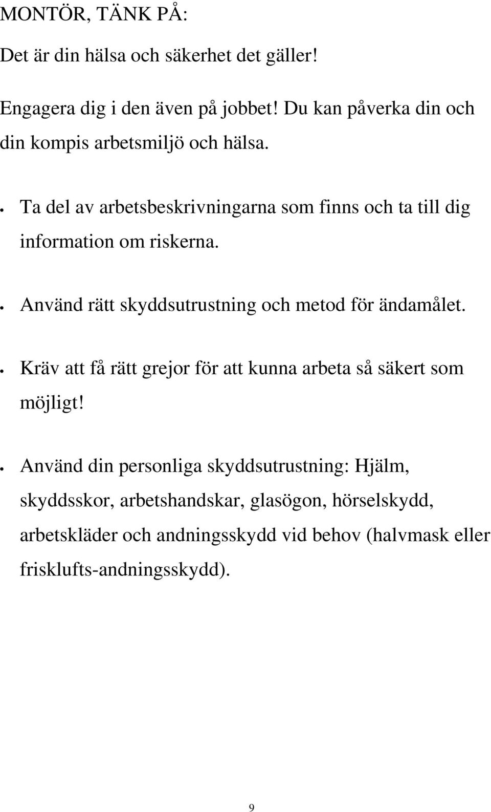 Ta del av arbetsbeskrivningarna som finns och ta till dig information om riskerna.