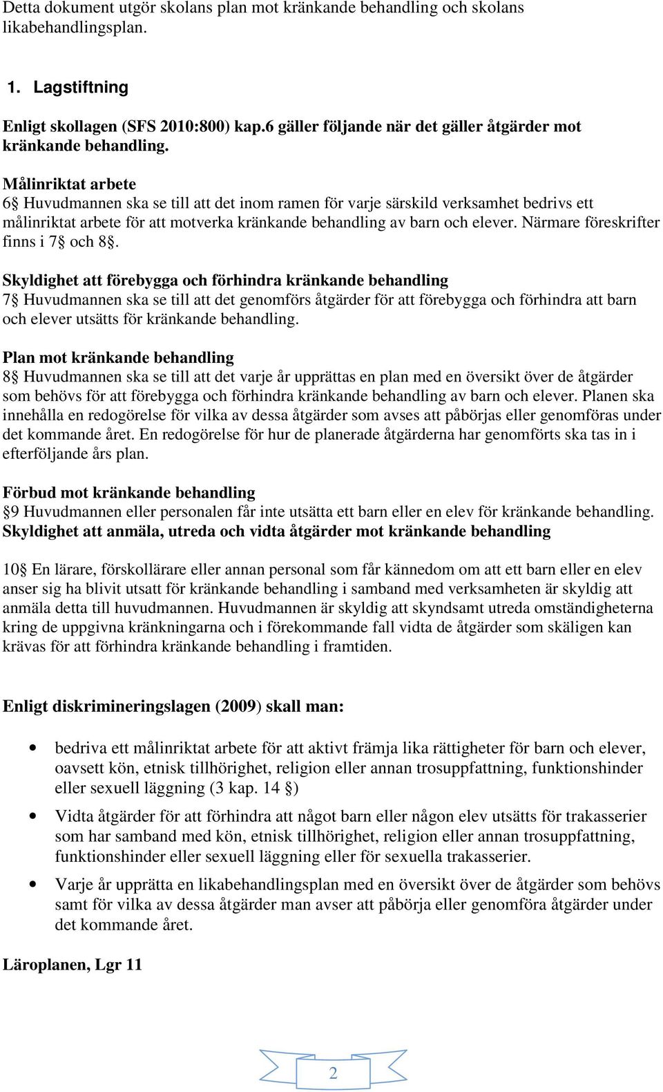 Målinriktat arbete 6 Huvudmannen ska se till att det inom ramen för varje särskild verksamhet bedrivs ett målinriktat arbete för att motverka kränkande behandling av barn och elever.