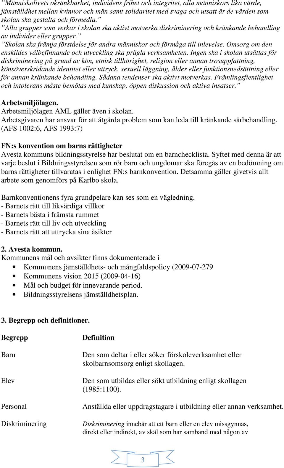 Skolan ska främja förståelse för andra människor och förmåga till inlevelse. Omsorg om den enskildes välbefinnande och utveckling ska prägla verksamheten.