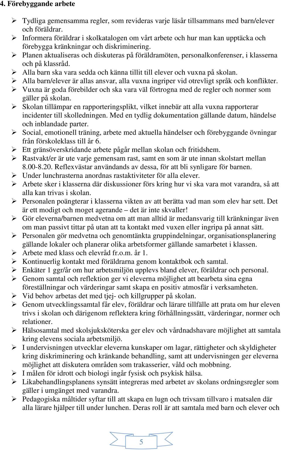 Planen aktualiseras och diskuteras på föräldramöten, personalkonferenser, i klasserna och på klassråd. Alla barn ska vara sedda och känna tillit till elever och vuxna på skolan.