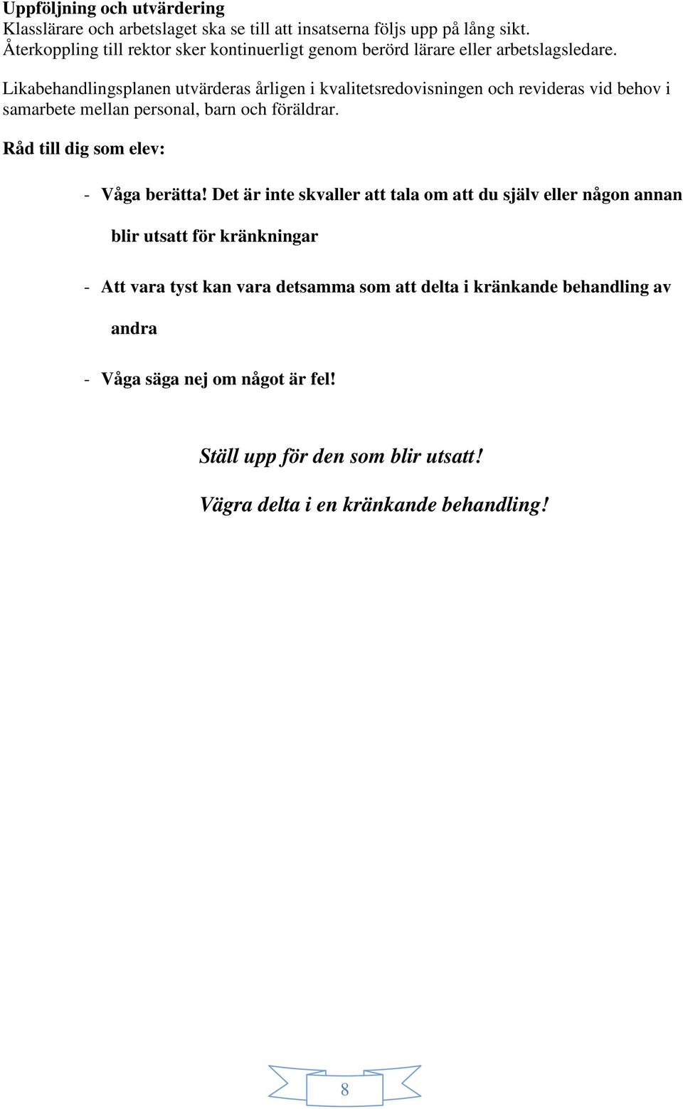 Likabehandlingsplanen utvärderas årligen i kvalitetsredovisningen och revideras vid behov i samarbete mellan personal, barn och föräldrar.