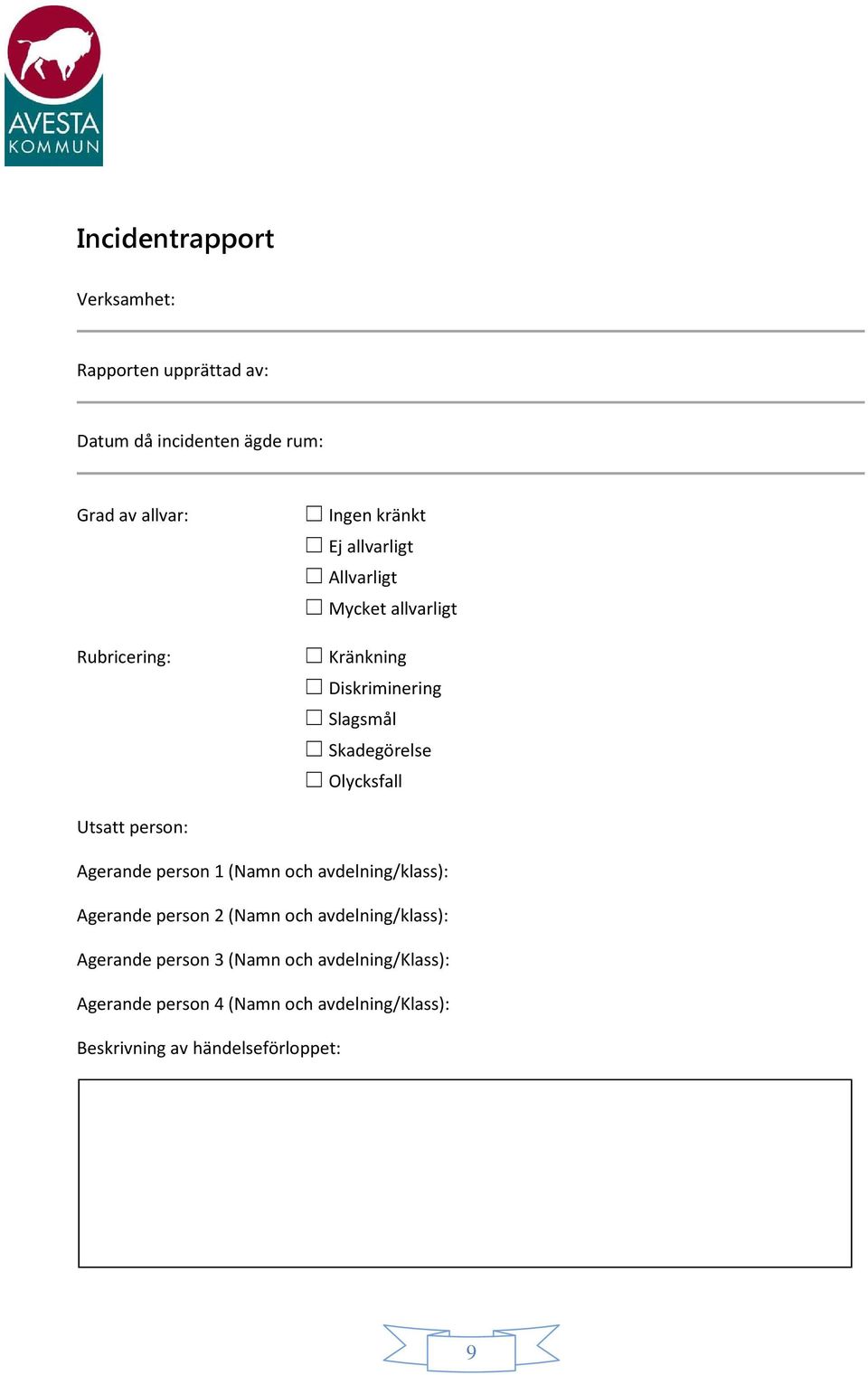 Utsatt person: Agerande person 1 (Namn och avdelning/klass): Agerande person 2 (Namn och avdelning/klass):