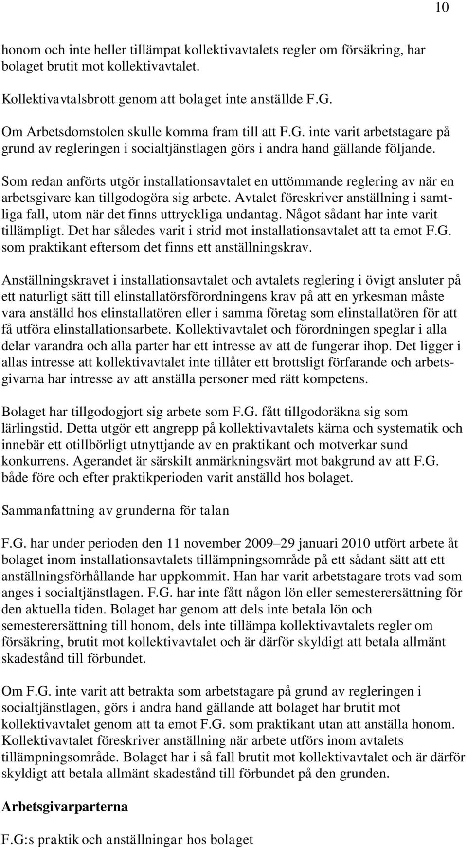 Som redan anförts utgör installationsavtalet en uttömmande reglering av när en arbetsgivare kan tillgodogöra sig arbete.