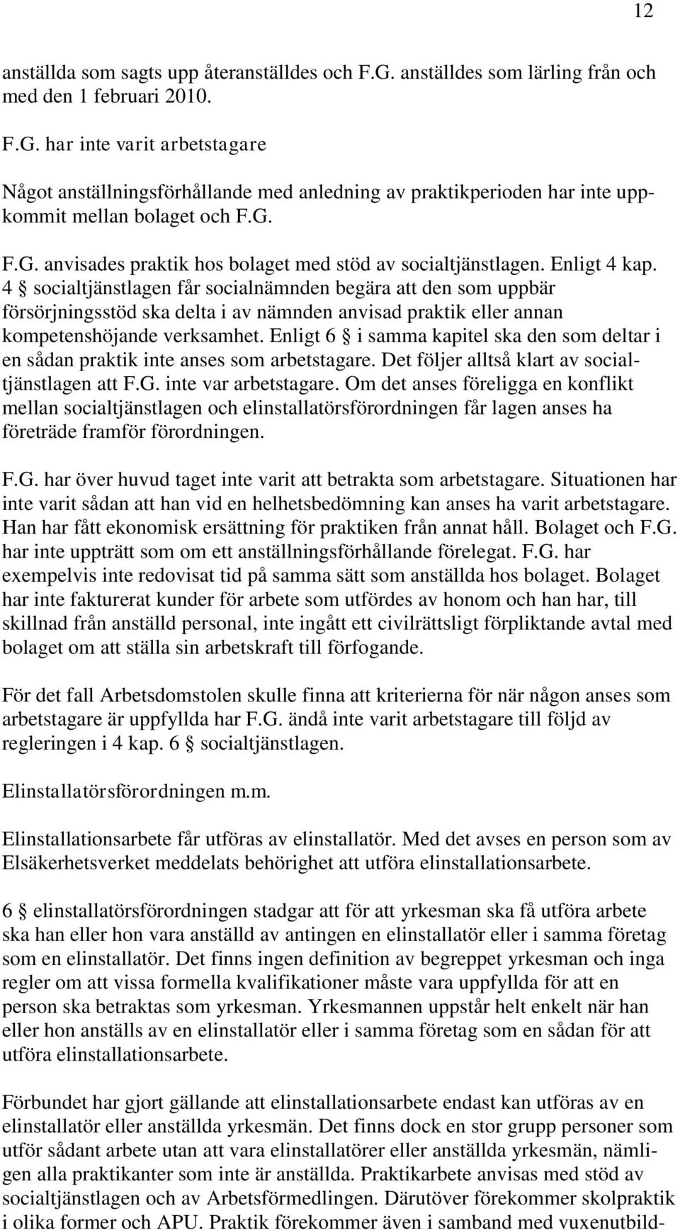 4 socialtjänstlagen får socialnämnden begära att den som uppbär försörjningsstöd ska delta i av nämnden anvisad praktik eller annan kompetenshöjande verksamhet.