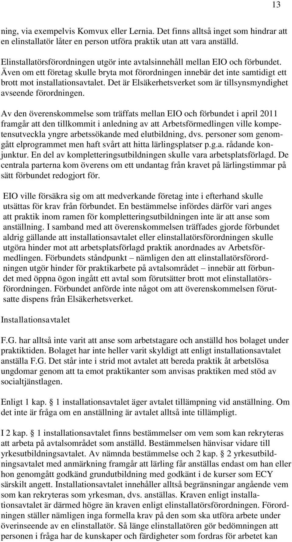 Det är Elsäkerhetsverket som är tillsynsmyndighet avseende förordningen.