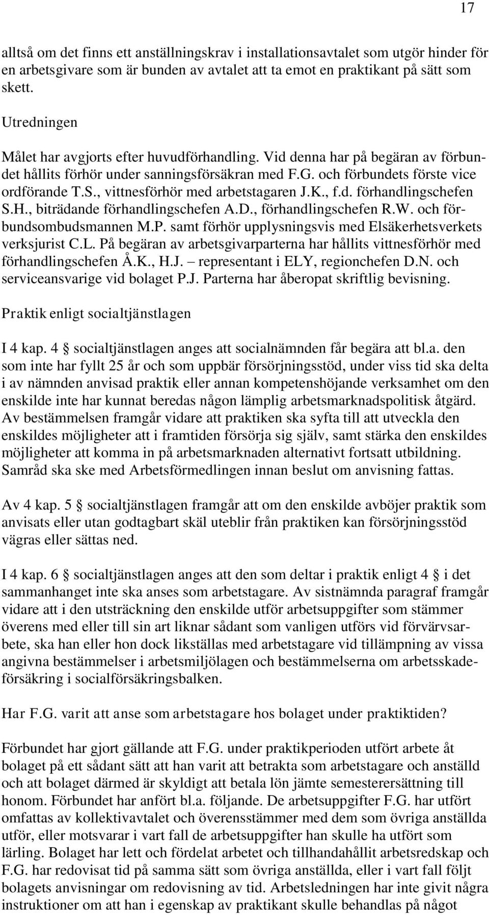 , vittnesförhör med arbetstagaren J.K., f.d. förhandlingschefen S.H., biträdande förhandlingschefen A.D., förhandlingschefen R.W. och förbundsombudsmannen M.P.