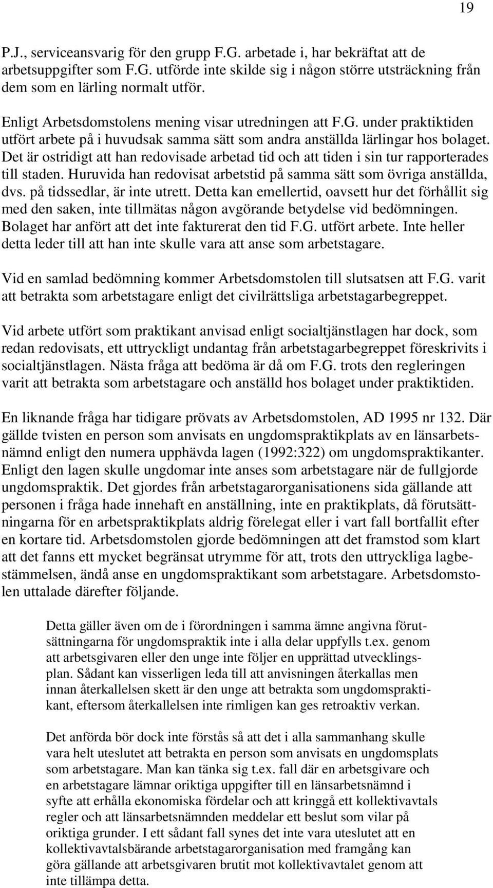 Det är ostridigt att han redovisade arbetad tid och att tiden i sin tur rapporterades till staden. Huruvida han redovisat arbetstid på samma sätt som övriga anställda, dvs.
