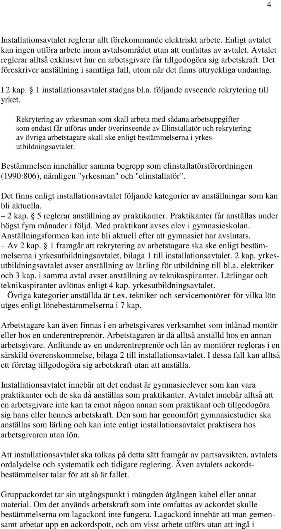 1 installationsavtalet stadgas bl.a. följande avseende rekrytering till yrket.