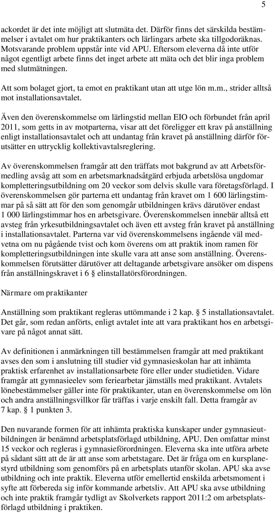 Att som bolaget gjort, ta emot en praktikant utan att utge lön m.m., strider alltså mot installationsavtalet.