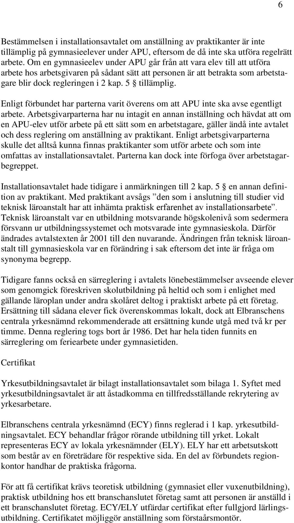 Enligt förbundet har parterna varit överens om att APU inte ska avse egentligt arbete.