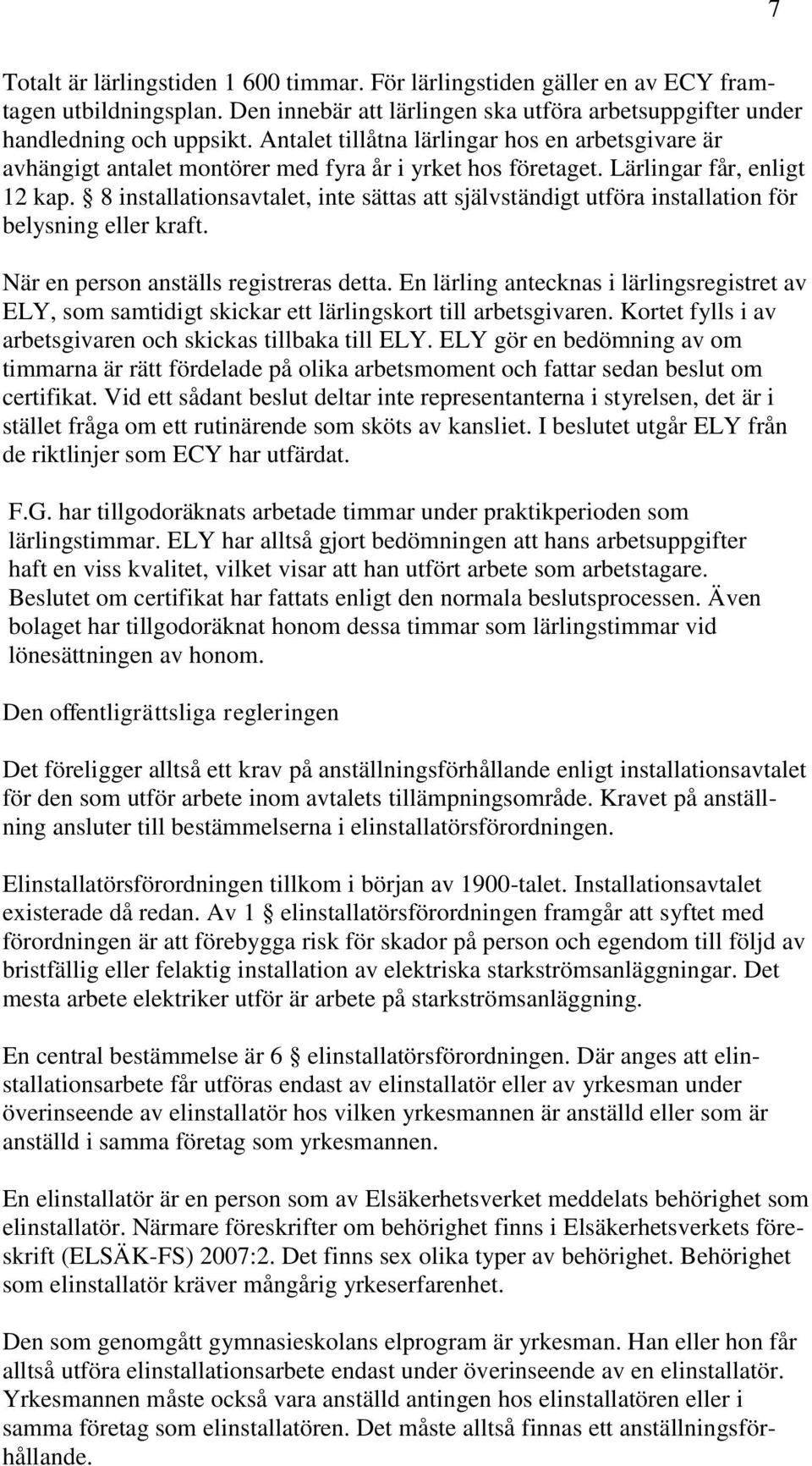 8 installationsavtalet, inte sättas att självständigt utföra installation för belysning eller kraft. När en person anställs registreras detta.