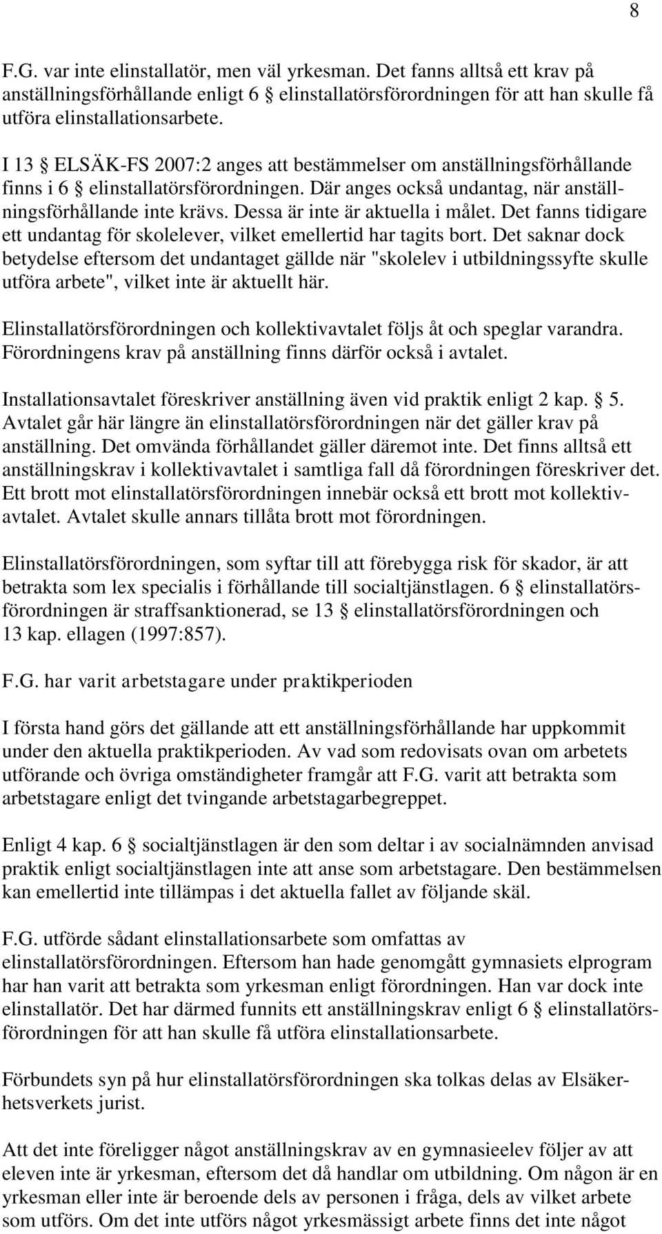Dessa är inte är aktuella i målet. Det fanns tidigare ett undantag för skolelever, vilket emellertid har tagits bort.