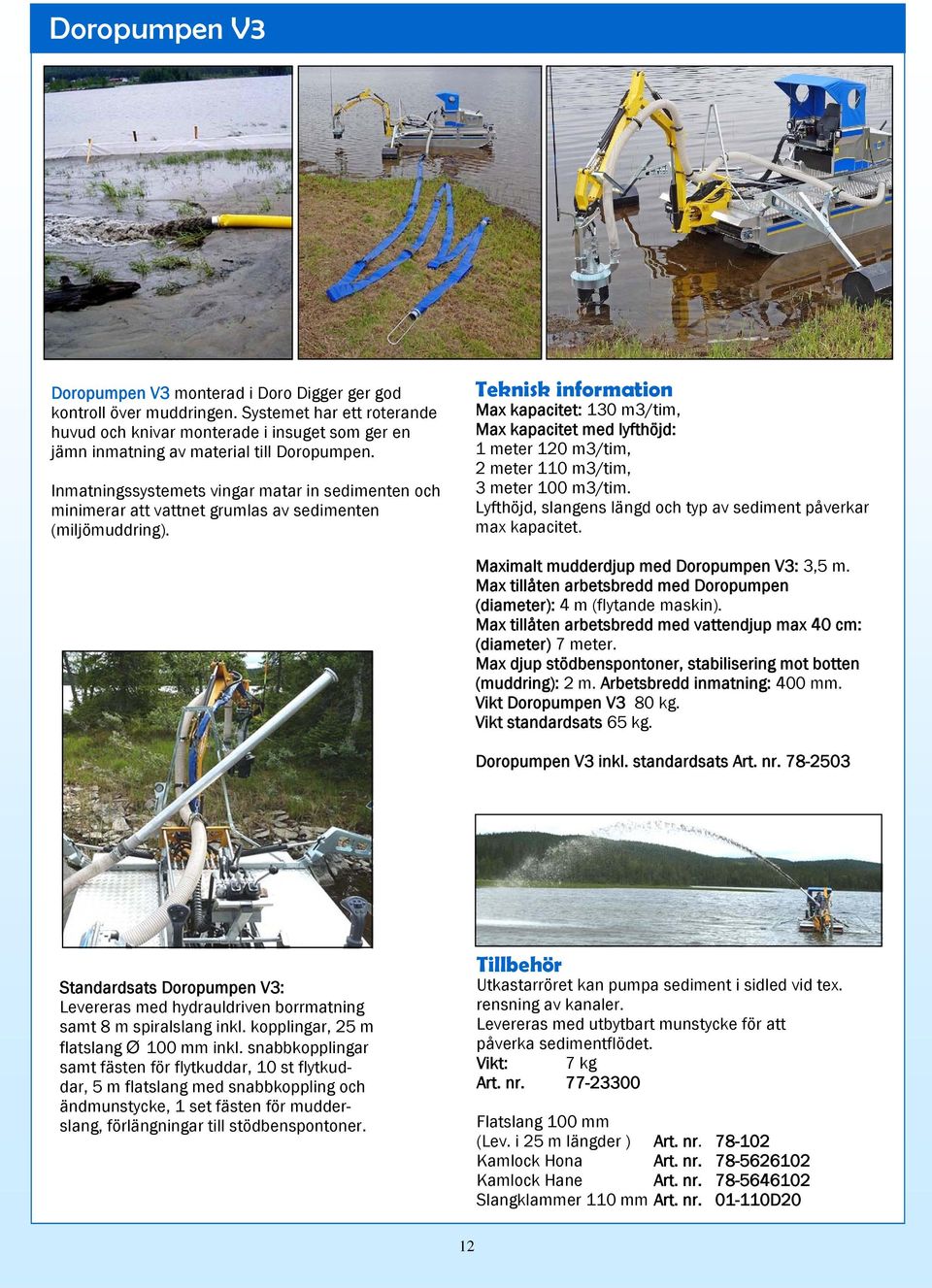 Inmatningssystemets vingar matar in sedimenten och minimerar att vattnet grumlas av sedimenten (miljömuddring).
