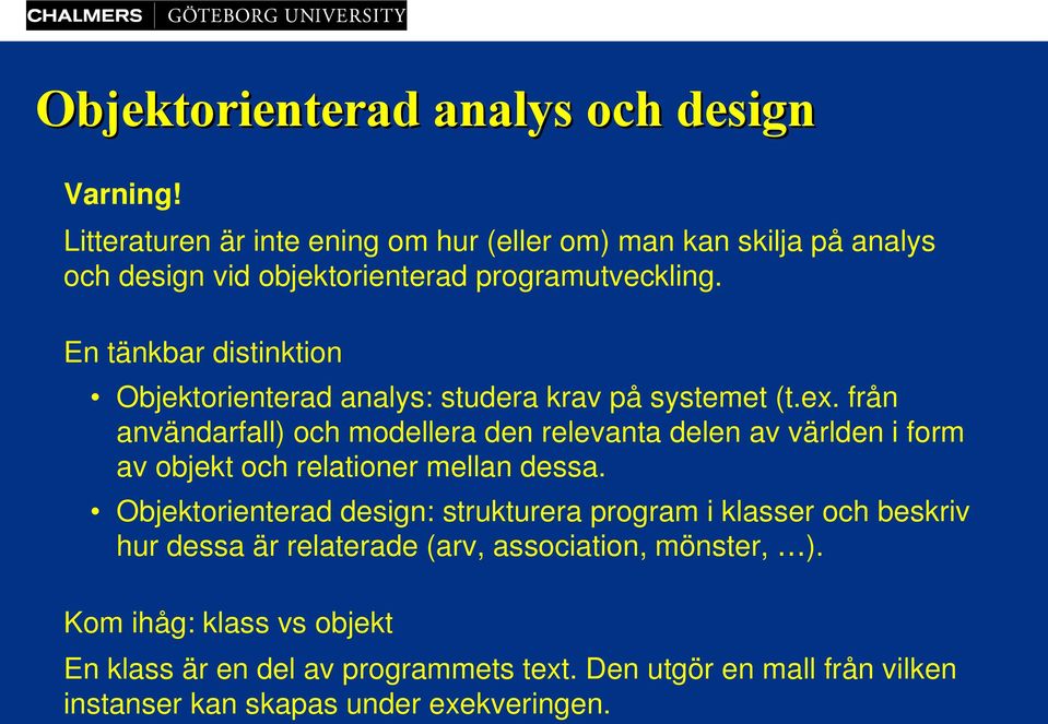 En tänkbar distinktion Objektorienterad analys: studera krav på systemet (t.ex.