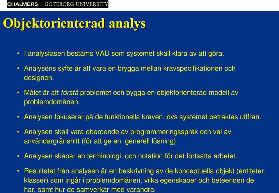 Analysen skall vara oberoende av programmeringsspråk och val av användargränsnitt (för att ge en generell lösning).