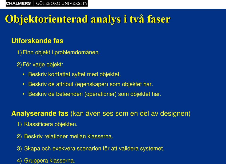 Beskriv de beteenden (operationer) som objektet har.