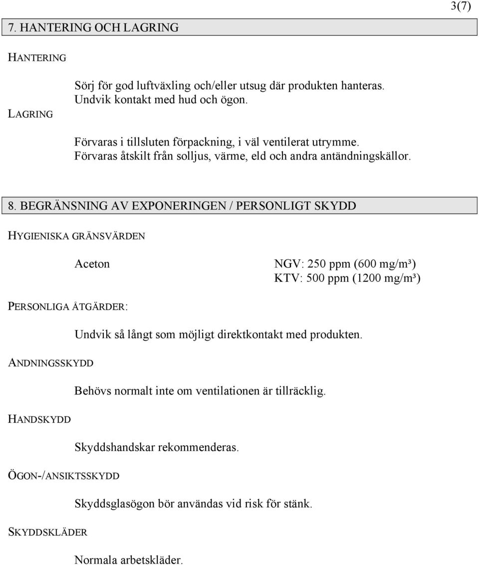 BEGRÄNSNING AV EXPONERINGEN / PERSONLIGT SKYDD HYGIENISKA GRÄNSVÄRDEN Aceton NGV: 250 ppm (600 mg/m³) KTV: 500 ppm (1200 mg/m³) PERSONLIGA ÅTGÄRDER: Undvik så långt som
