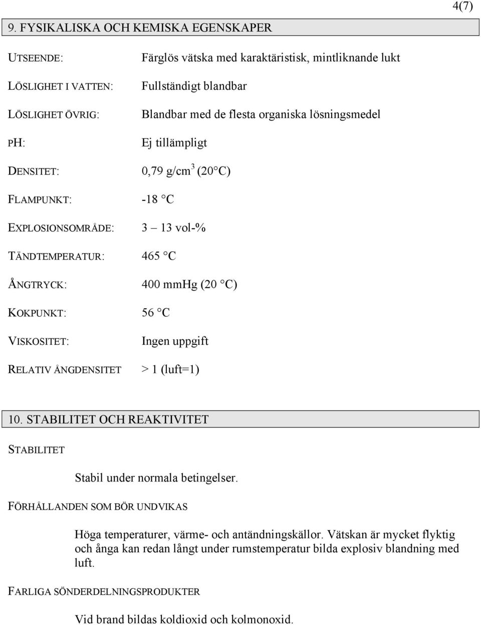 VISKOSITET: RELATIV ÅNGDENSITET Ingen uppgift > 1 (luft=1) 10. STABILITET OCH REAKTIVITET STABILITET Stabil under normala betingelser.