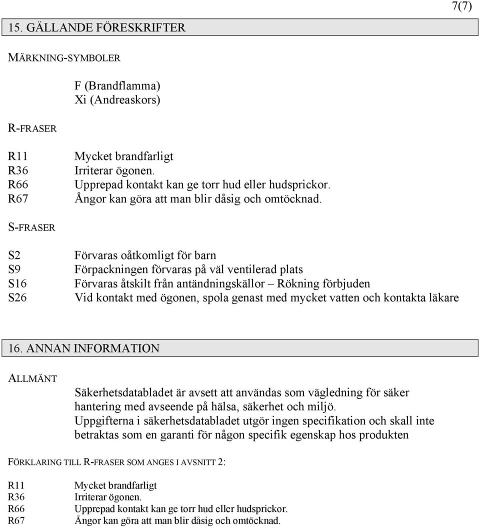 S-FRASER S2 S9 S16 S26 Förvaras oåtkomligt för barn Förpackningen förvaras på väl ventilerad plats Förvaras åtskilt från antändningskällor Rökning förbjuden Vid kontakt med ögonen, spola genast med