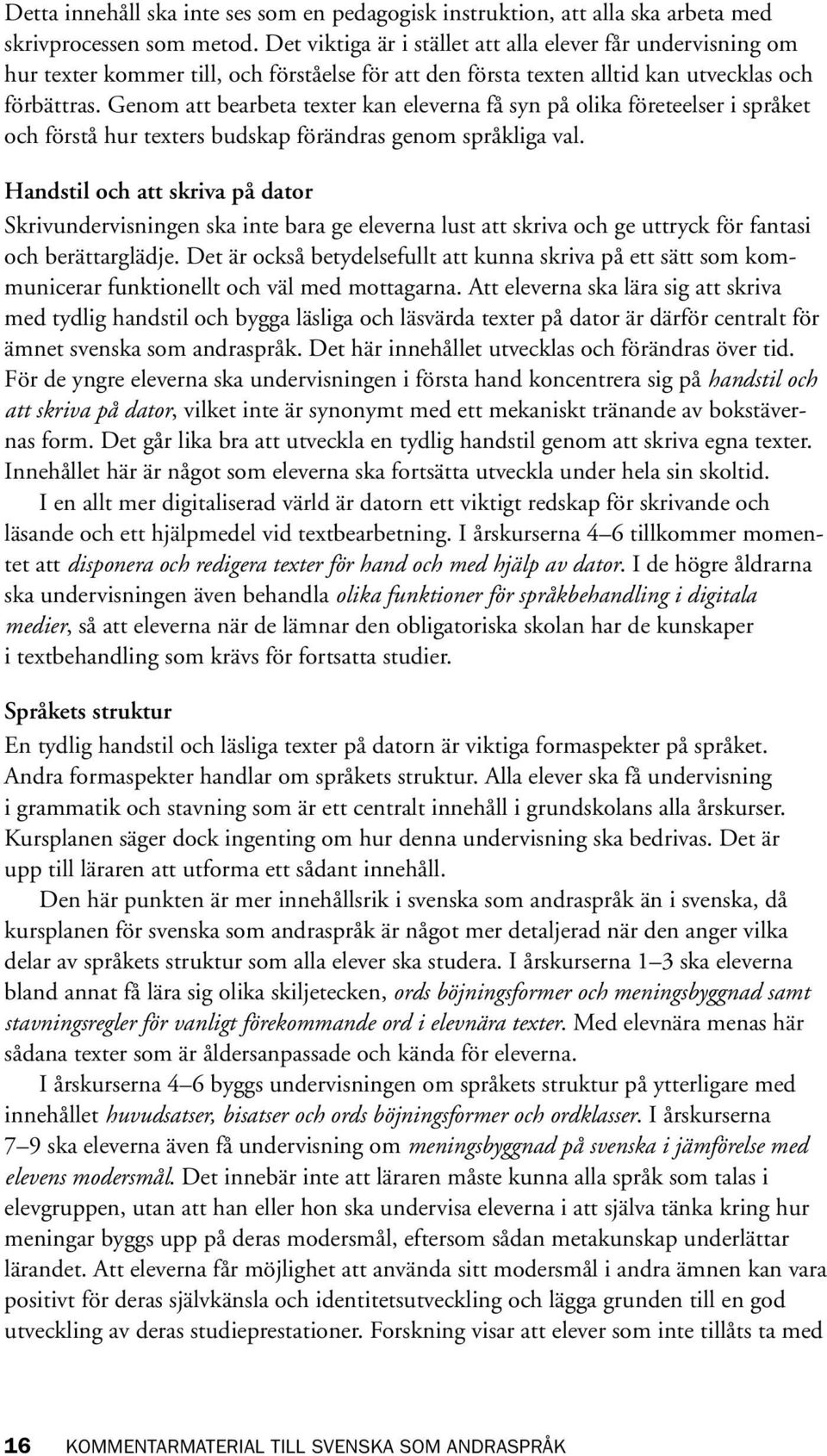 Genom att bearbeta texter kan eleverna få syn på olika företeelser i språket och förstå hur texters budskap förändras genom språkliga val.