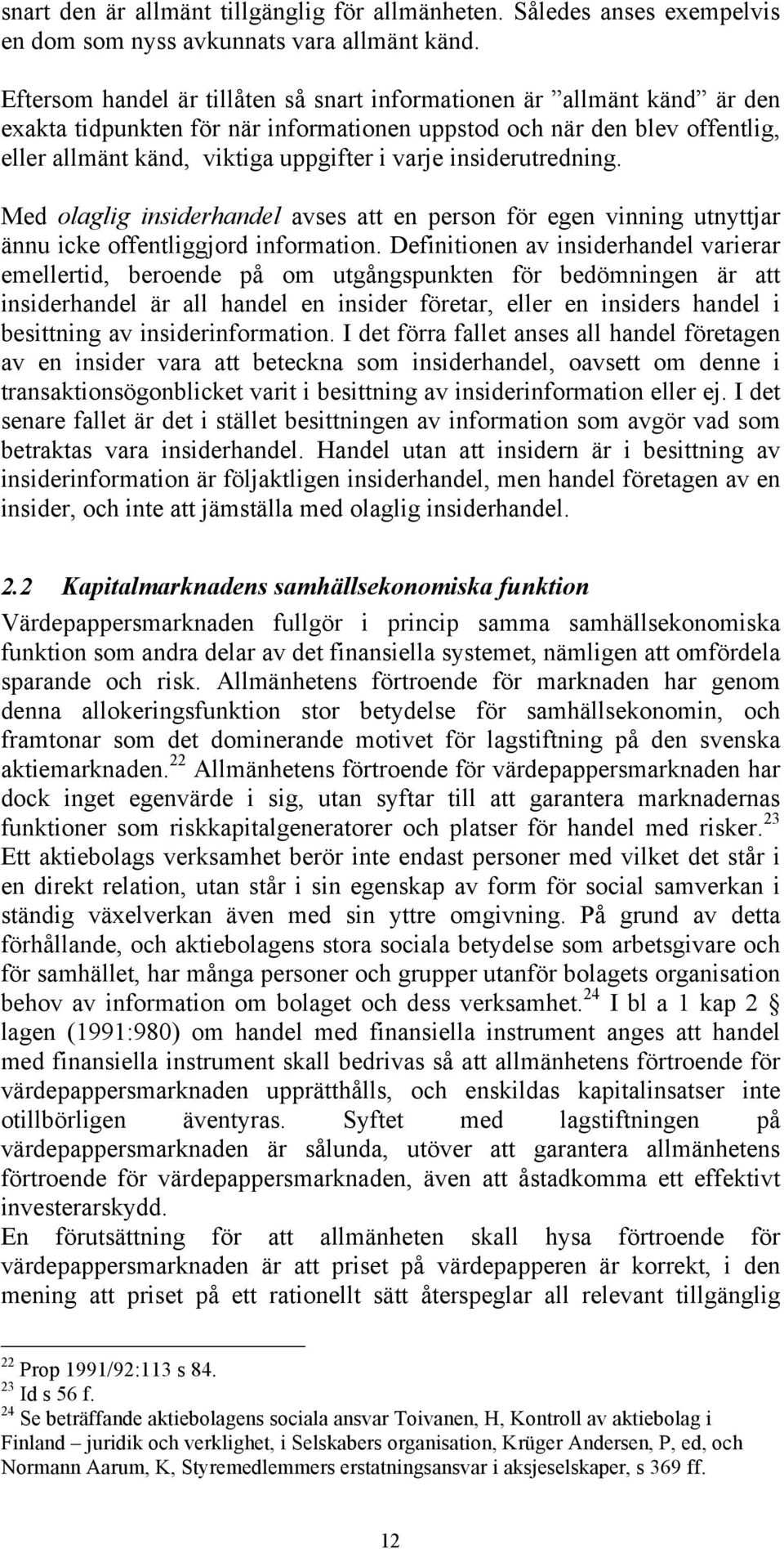 insiderutredning. Med olaglig insiderhandel avses att en person för egen vinning utnyttjar ännu icke offentliggjord information.