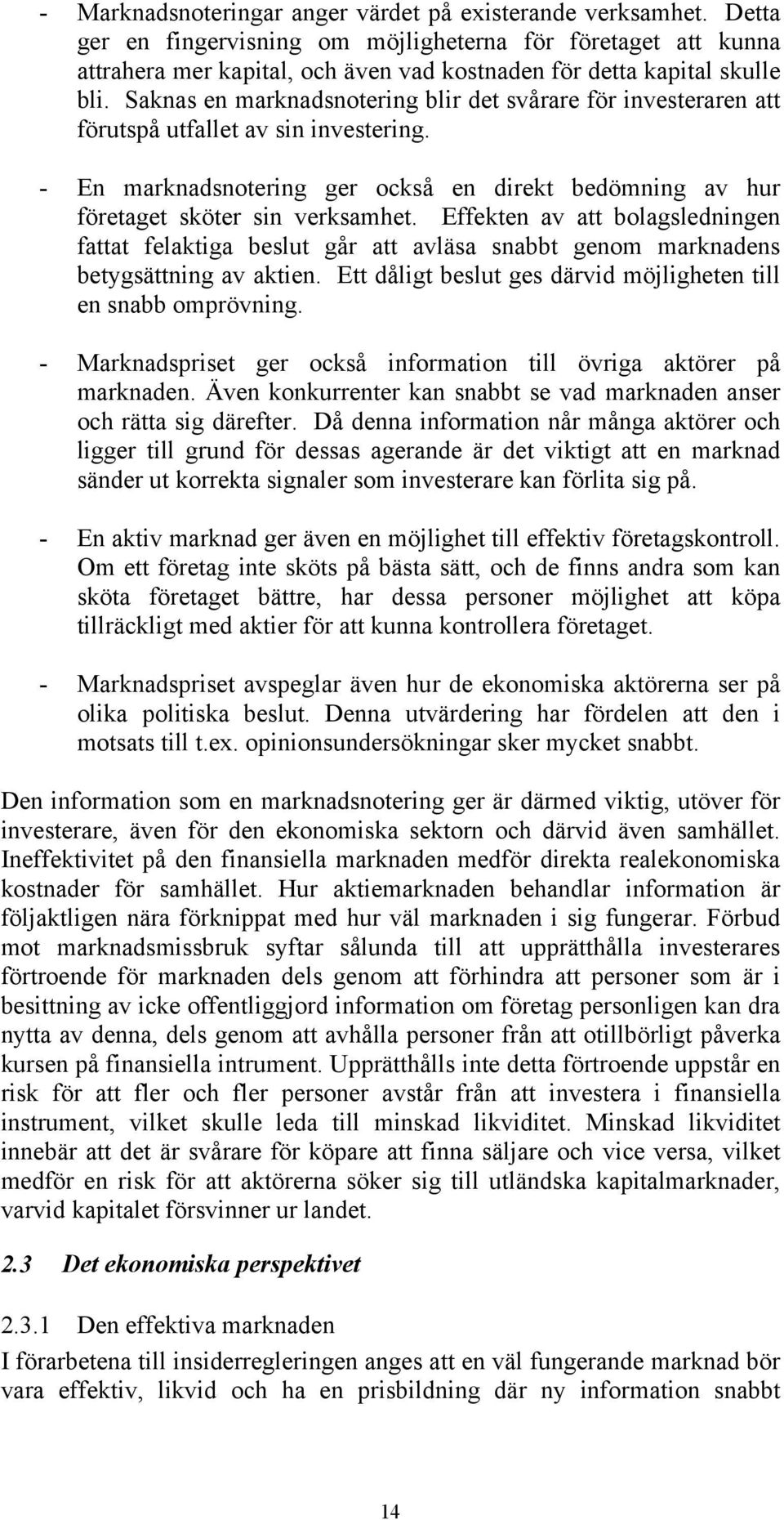 Saknas en marknadsnotering blir det svårare för investeraren att förutspå utfallet av sin investering. - En marknadsnotering ger också en direkt bedömning av hur företaget sköter sin verksamhet.