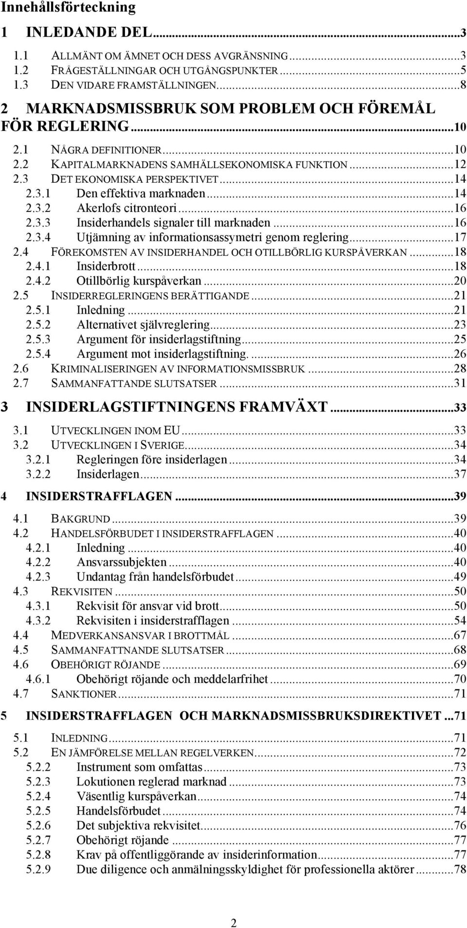 ..14 2.3.2 Akerlofs citronteori...16 2.3.3 Insiderhandels signaler till marknaden...16 2.3.4 Utjämning av informationsassymetri genom reglering...17 2.