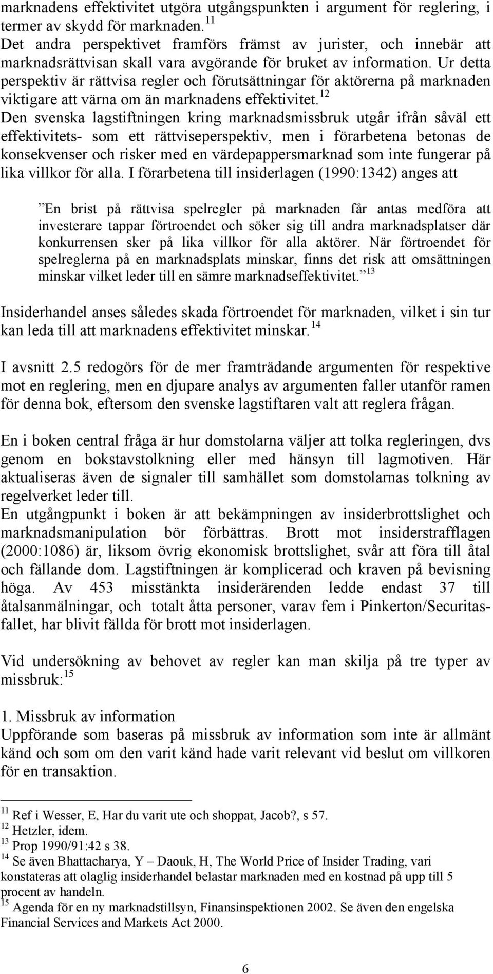 Ur detta perspektiv är rättvisa regler och förutsättningar för aktörerna på marknaden viktigare att värna om än marknadens effektivitet.