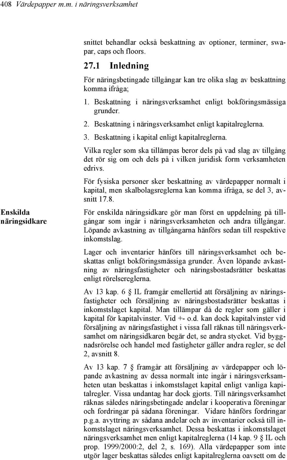 Beskattning i näringsverksamhet enligt kapitalreglerna. 3. Beskattning i kapital enligt kapitalreglerna.