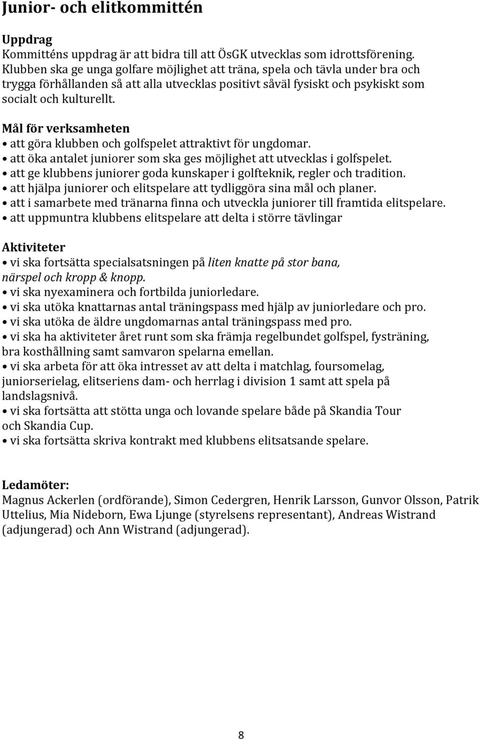 Mål för verksamheten att göra klubben och golfspelet attraktivt för ungdomar. att öka antalet juniorer som ska ges möjlighet att utvecklas i golfspelet.