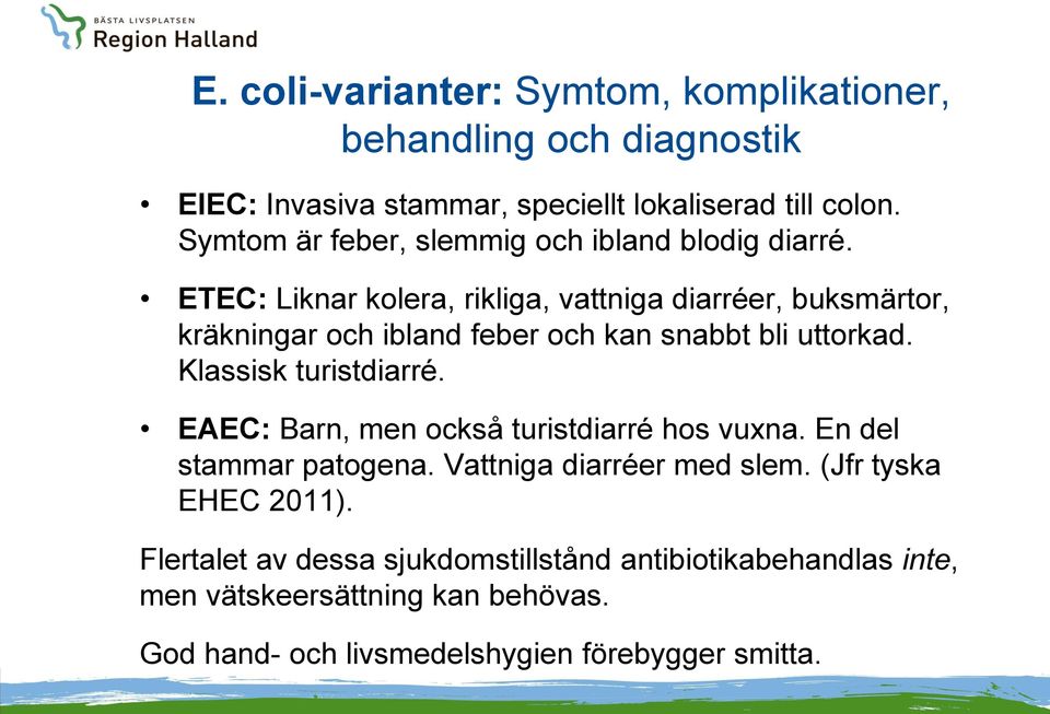 ETEC: Liknar kolera, rikliga, vattniga diarréer, buksmärtor, kräkningar och ibland feber och kan snabbt bli uttorkad. Klassisk turistdiarré.