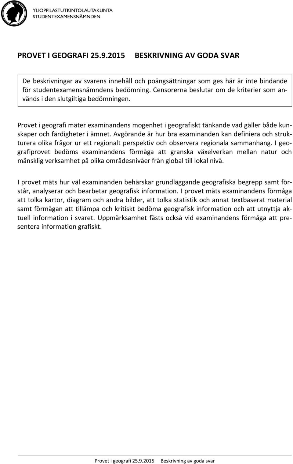 Avgörande är hur bra examinanden kan definiera och strukturera olika frågor ur ett regionalt perspektiv och observera regionala sammanhang.