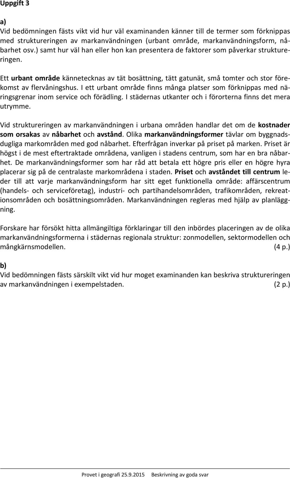 I ett urbant område finns många platser som förknippas med näringsgrenar inom service och förädling. I städernas utkanter och i förorterna finns det mera utrymme.