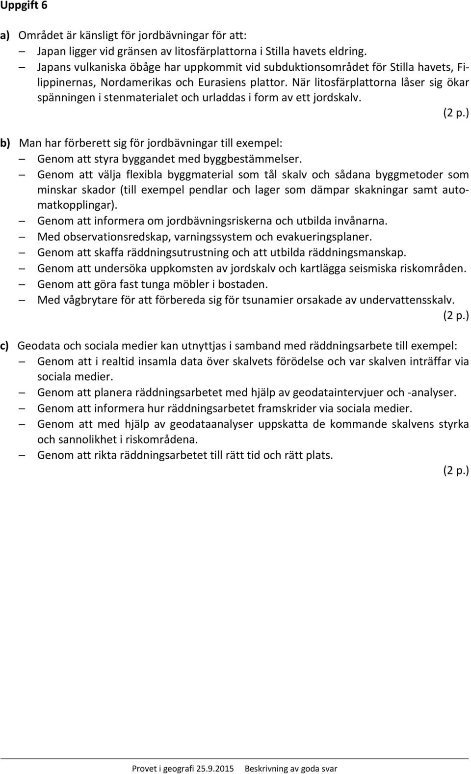 När litosfärplattorna låser sig ökar spänningen i stenmaterialet och urladdas i form av ett jordskalv.