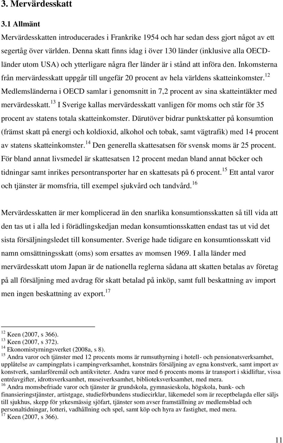 Inkomsterna från mervärdesskatt uppgår till ungefär 20 procent av hela världens skatteinkomster. 12 Medlemsländerna i OECD samlar i genomsnitt in 7,2 procent av sina skatteintäkter med mervärdesskatt.