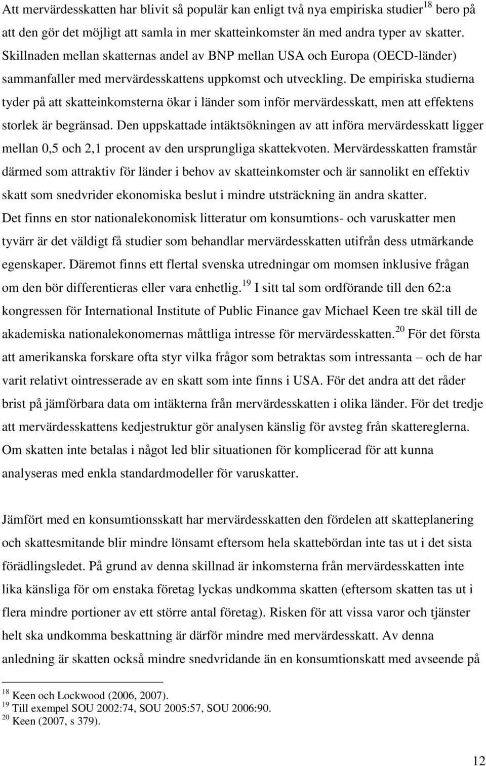 De empiriska studierna tyder på att skatteinkomsterna ökar i länder som inför mervärdesskatt, men att effektens storlek är begränsad.