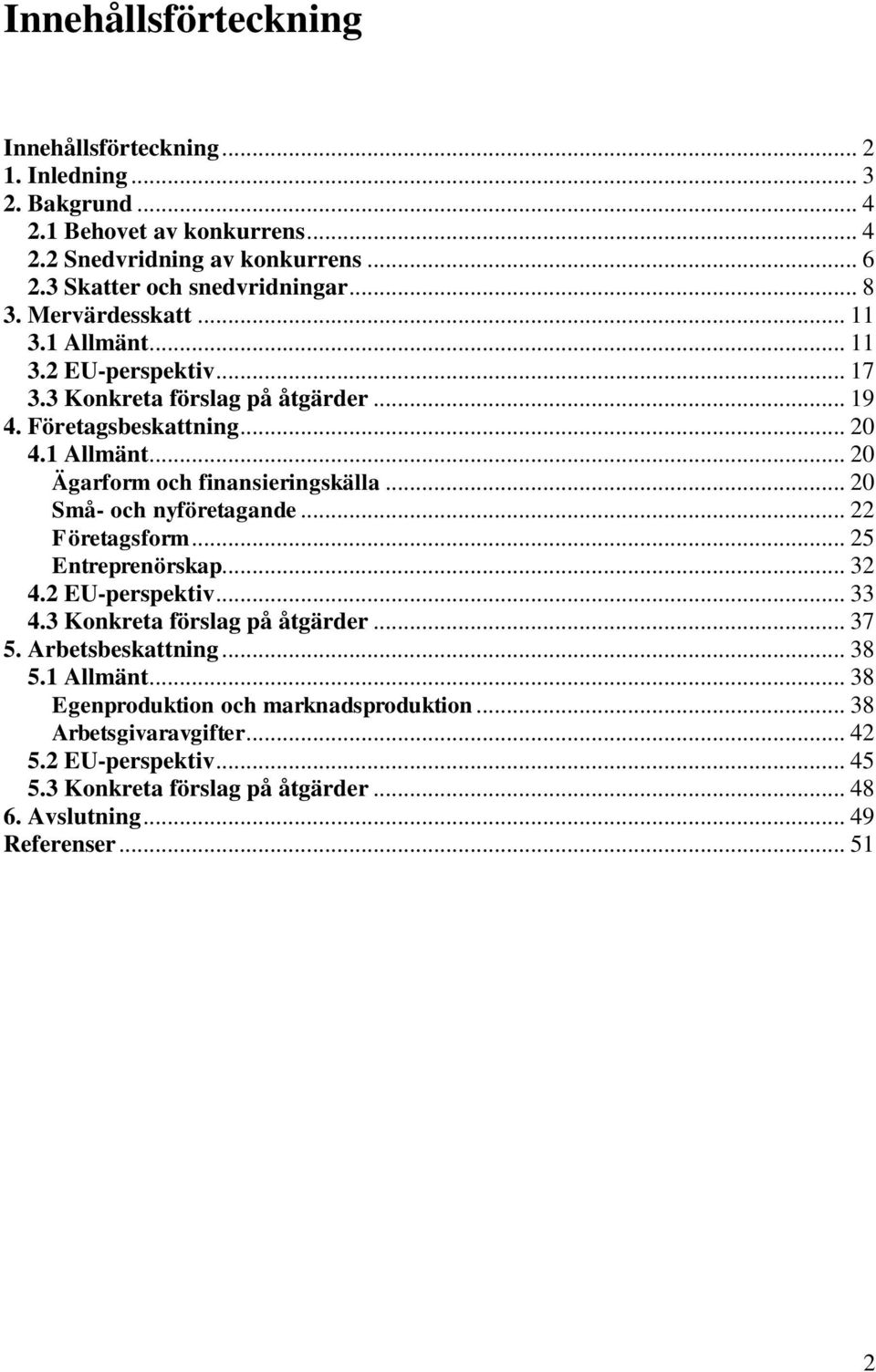 .. 20 Små- och nyföretagande... 22 Företagsform... 25 Entreprenörskap... 32 4.2 EU-perspektiv... 33 4.3 Konkreta förslag på åtgärder... 37 5. Arbetsbeskattning... 38 5.1 Allmänt.