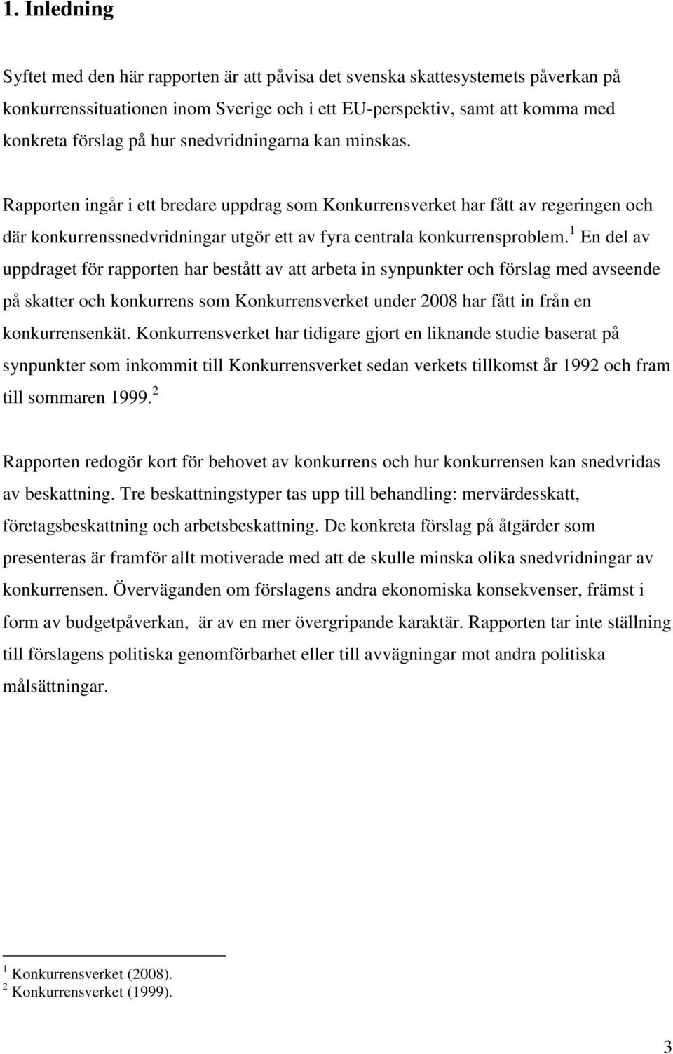 1 En del av uppdraget för rapporten har bestått av att arbeta in synpunkter och förslag med avseende på skatter och konkurrens som Konkurrensverket under 2008 har fått in från en konkurrensenkät.