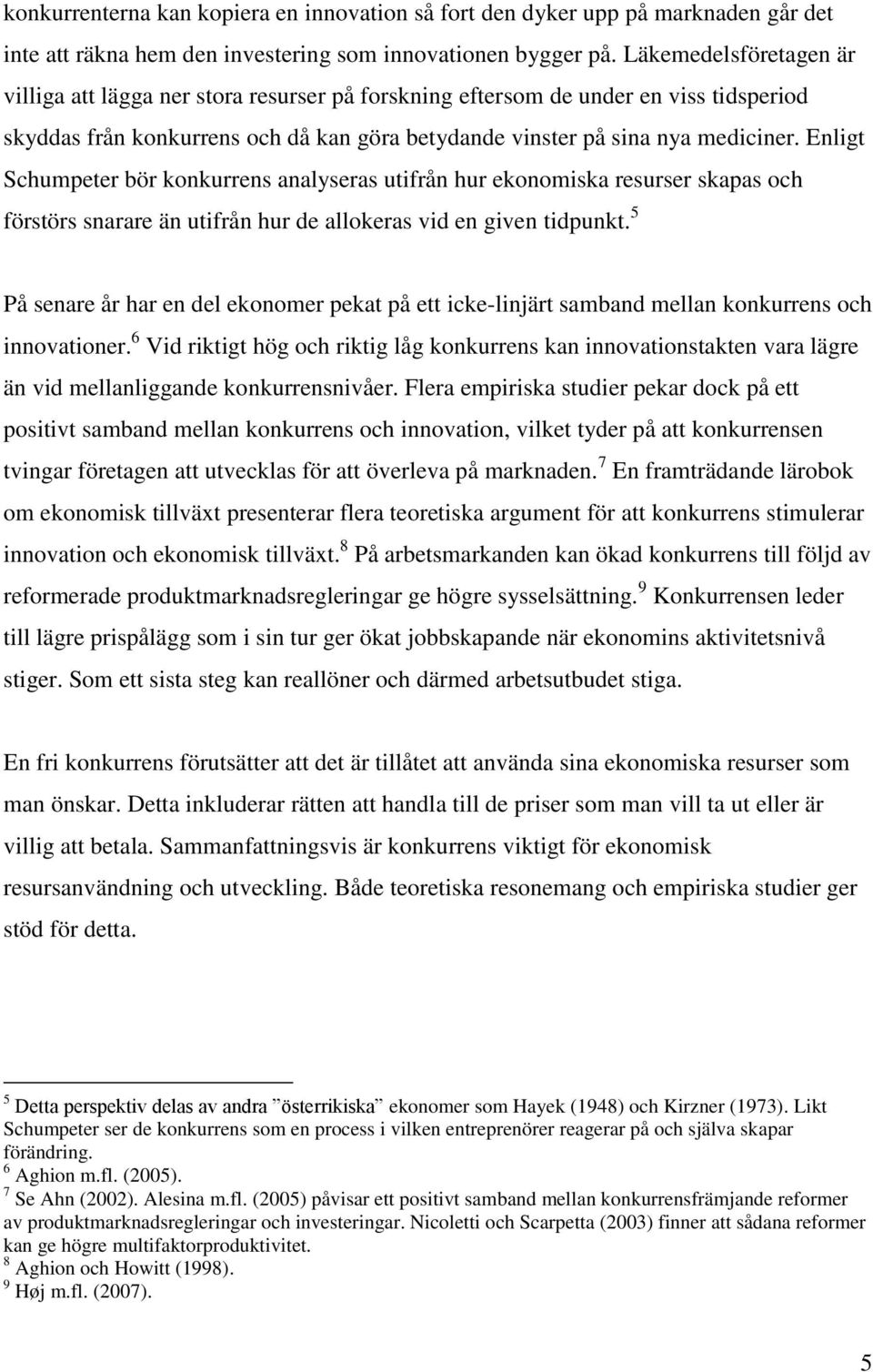 Enligt Schumpeter bör konkurrens analyseras utifrån hur ekonomiska resurser skapas och förstörs snarare än utifrån hur de allokeras vid en given tidpunkt.