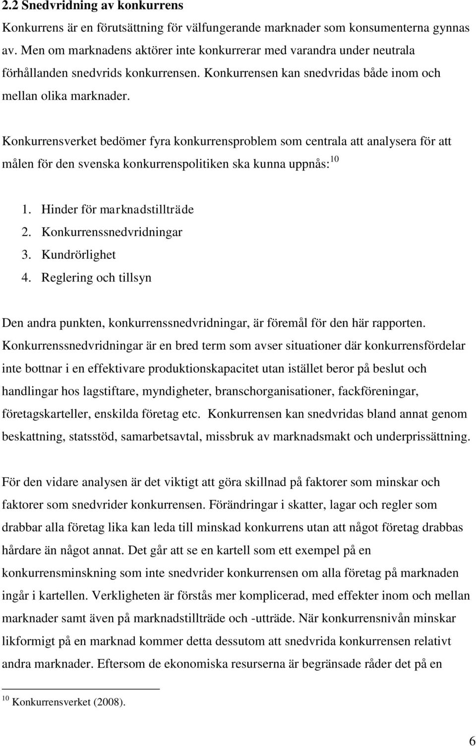 Konkurrensverket bedömer fyra konkurrensproblem som centrala att analysera för att målen för den svenska konkurrenspolitiken ska kunna uppnås: 10 1. Hinder för marknadstillträde 2.