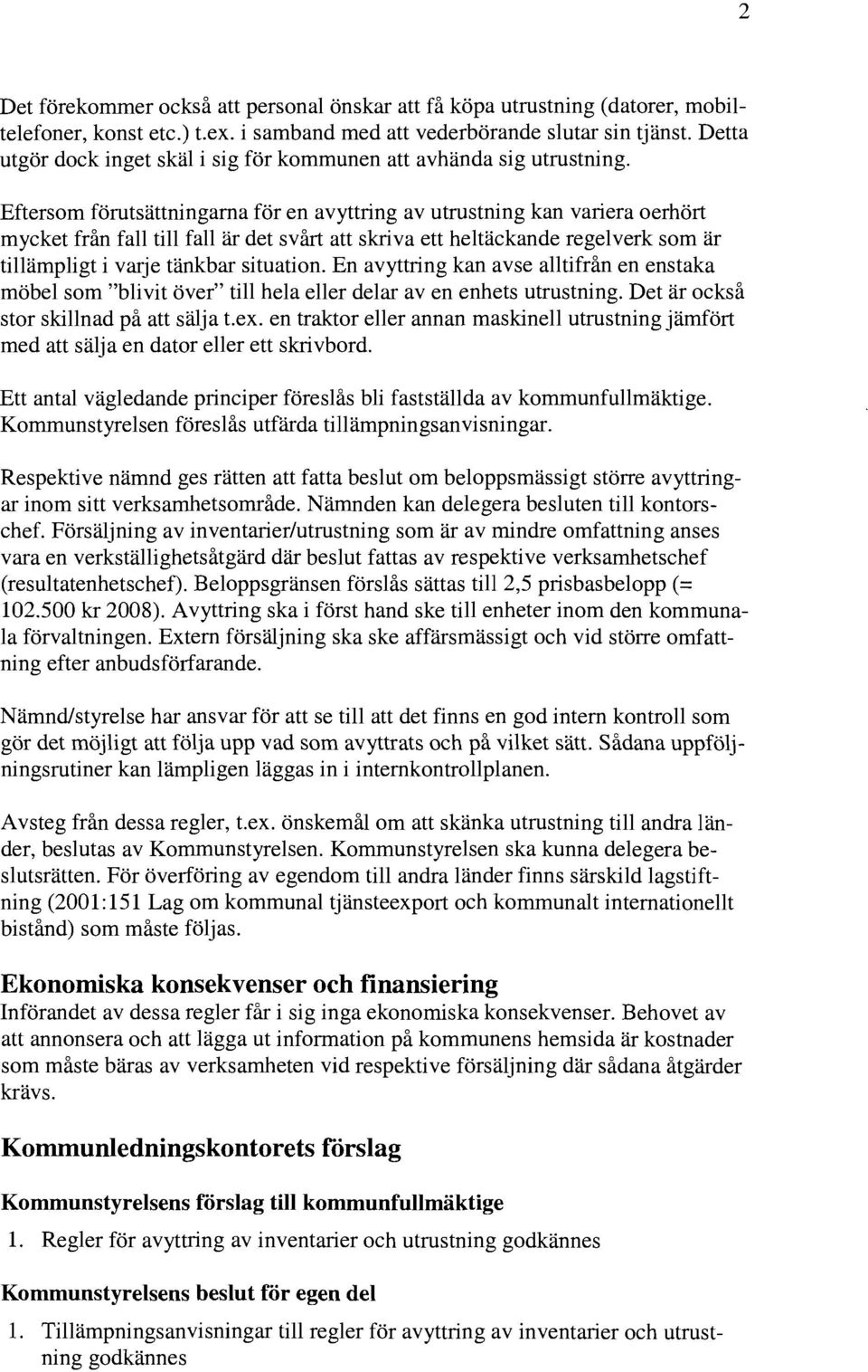 Eftersom förutsättningarna för en avyttring av utrustning kan variera oerhört mycket från fall till fall är det svårt att skriva ett heltäckande regelverk som är tillämpligt i varje tänkbar situation.