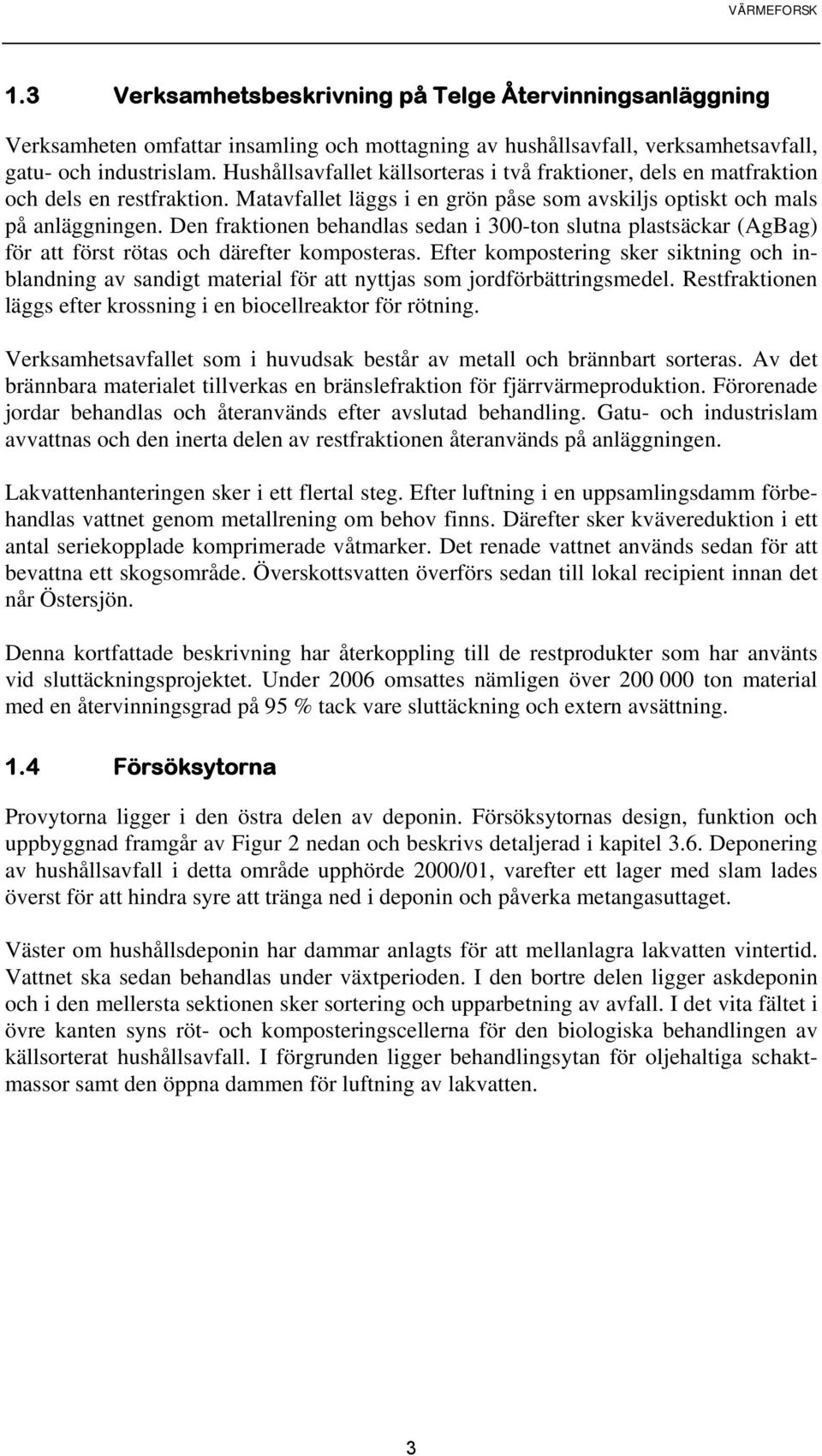 Den fraktionen behandlas sedan i 300-ton slutna plastsäckar (AgBag) för att först rötas och därefter komposteras.