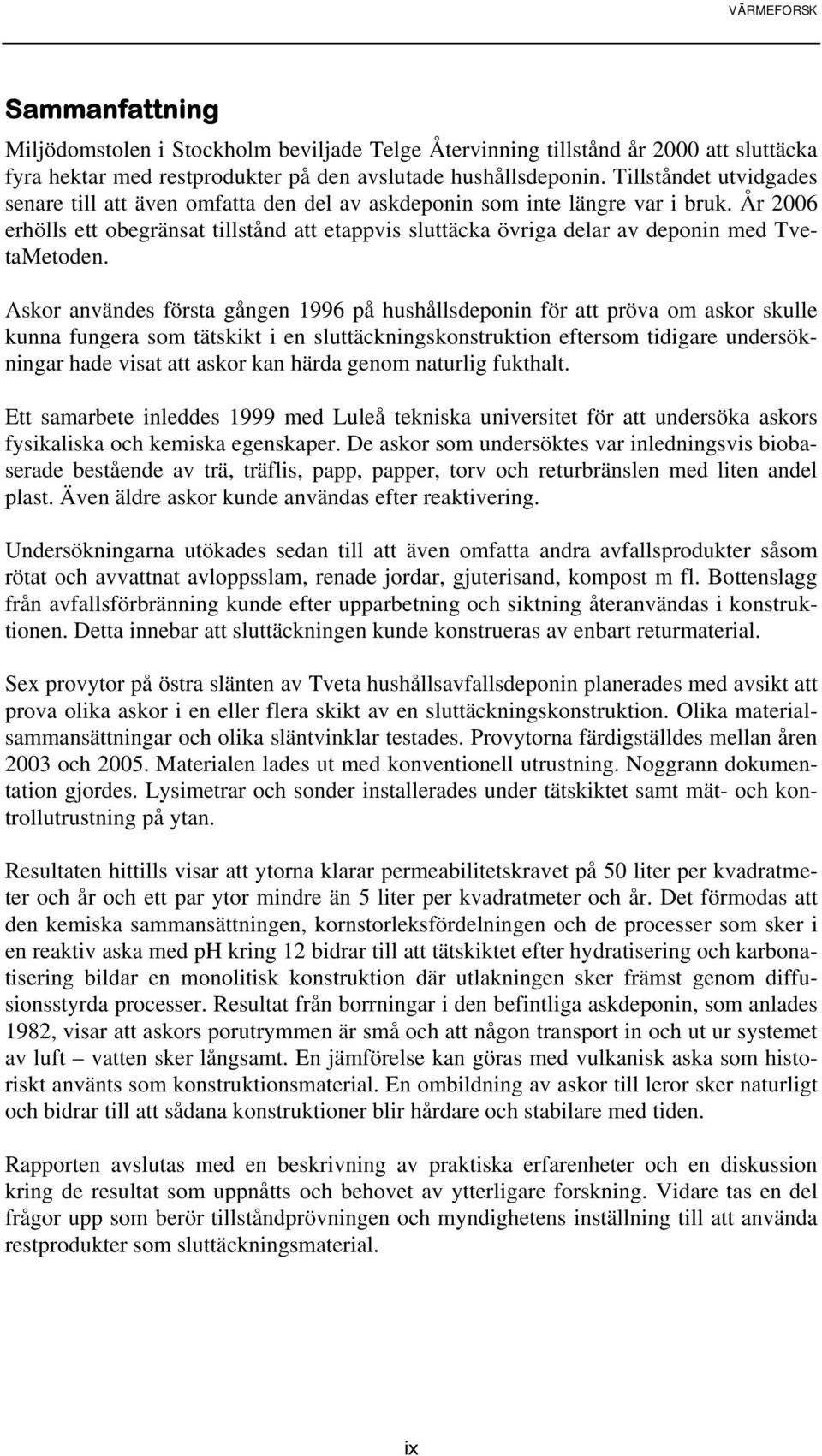 År 2006 erhölls ett obegränsat tillstånd att etappvis sluttäcka övriga delar av deponin med TvetaMetoden.