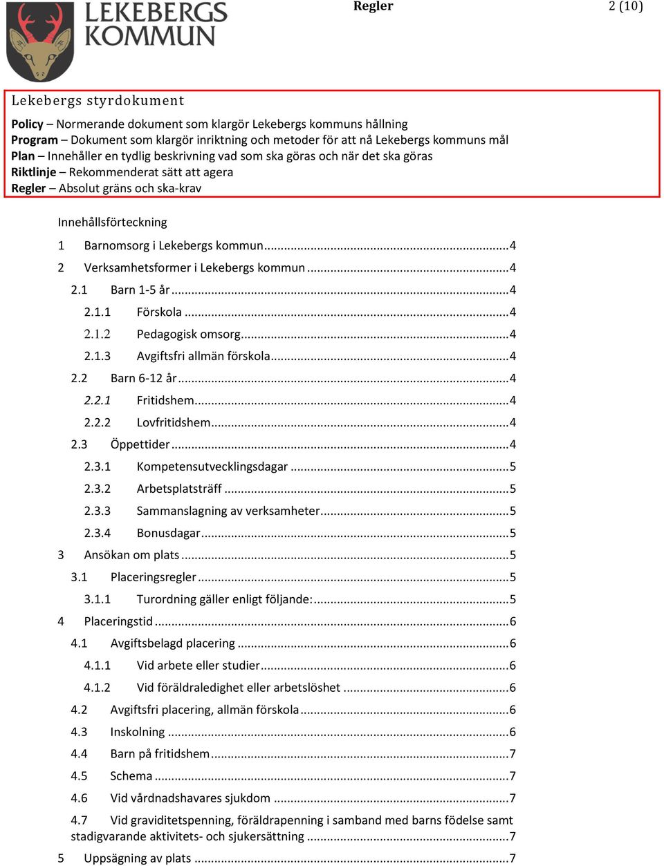 .. 4 2 Verksamhetsformer i Lekebergs kommun... 4 2.1 Barn 1-5 år... 4 2.1.1 Förskola... 4 2.1.2 Pedagogisk omsorg... 4 2.1.3 Avgiftsfri allmän förskola... 4 2.2 Barn 6-12 år... 4 2.2.1 Fritidshem.