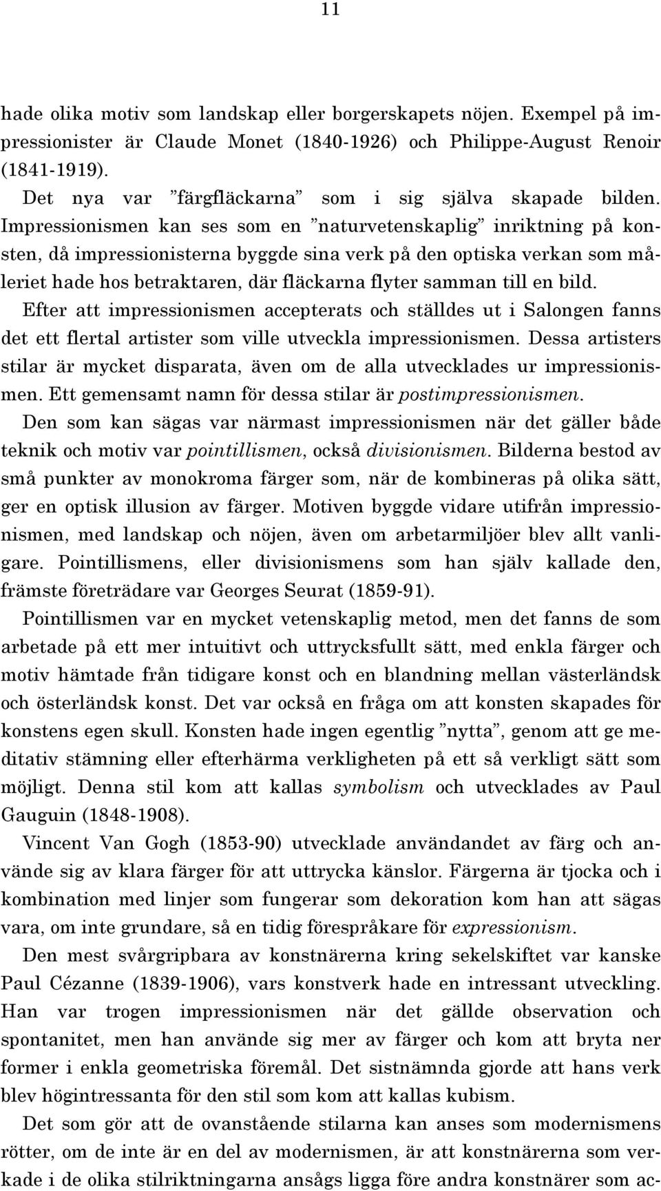Impressionismen kan ses som en naturvetenskaplig inriktning på konsten, då impressionisterna byggde sina verk på den optiska verkan som måleriet hade hos betraktaren, där fläckarna flyter samman till