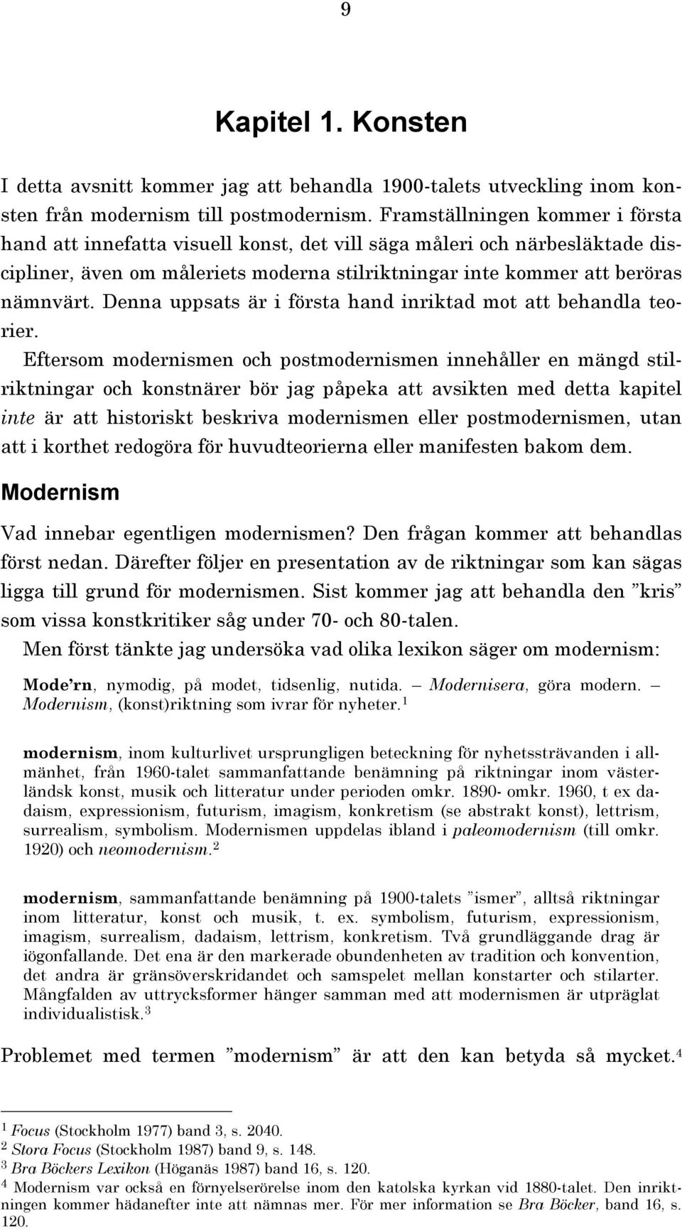 Denna uppsats är i första hand inriktad mot att behandla teorier.
